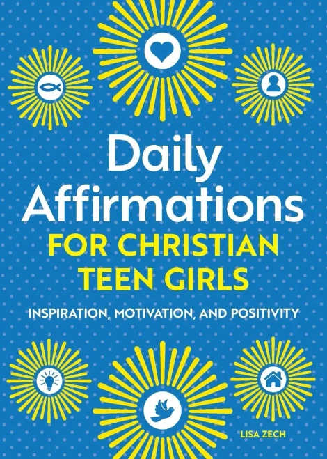 Daily Affirmations For Christian Teen Girls: Inspiration, Motivation, And Positivity