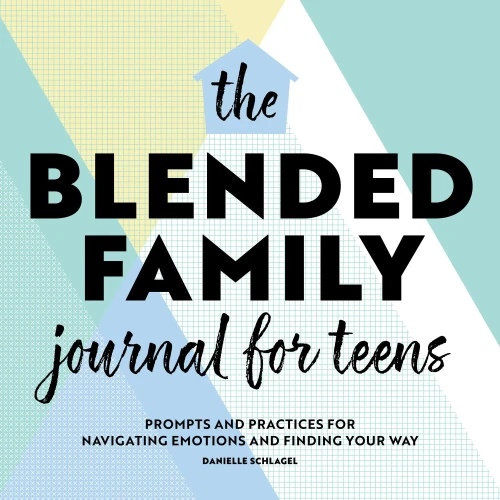 The Blended Family Journal For Teens: Prompts And Practices For Navigating Emotions And Finding Your Way