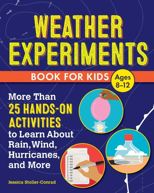 Weather Experiments Book For Kids: More Than 25 Hands-On Activities To Learn About Rain, Wind, Hurricanes, And More