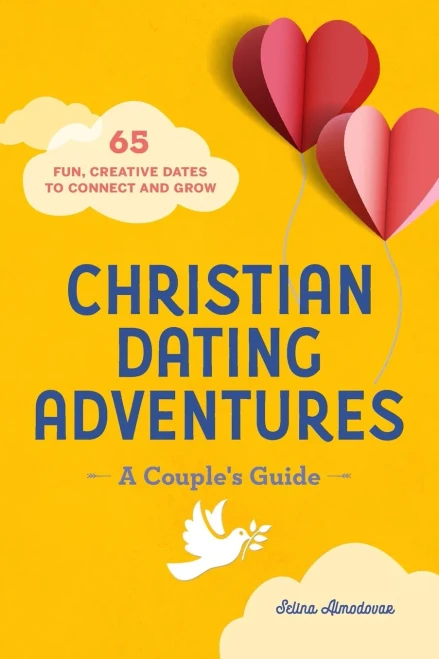 Christian Dating Adventures  A Couple'S Guide: 65 Fun, Creative Dates To Connect And Grow