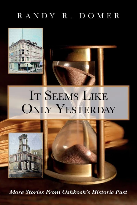 It Seems Like Only Yesterday: More Stories From Oshkosh'S Historic Past
