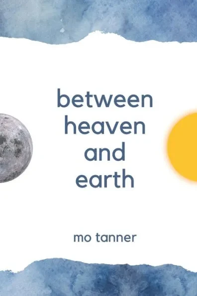 Between Heaven and Earth: a poetry book by Mo Tanner