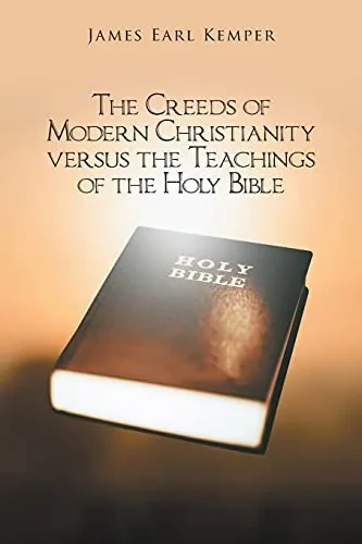 The Creeds Of Modern Christianity Versus The Teachings Of The Holy Bible