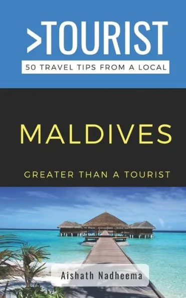 Greater Than a Tourist- Maldives: 50 Travel Tips from a Local