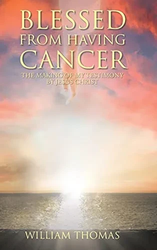 Blessed From Having Cancer: The Making Of My Testimony By Jesus Christ