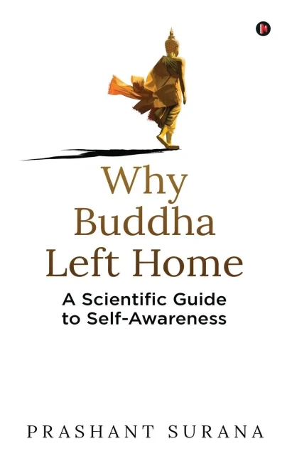 Why Buddha Left Home: A Scientific Guide To Self-Awareness