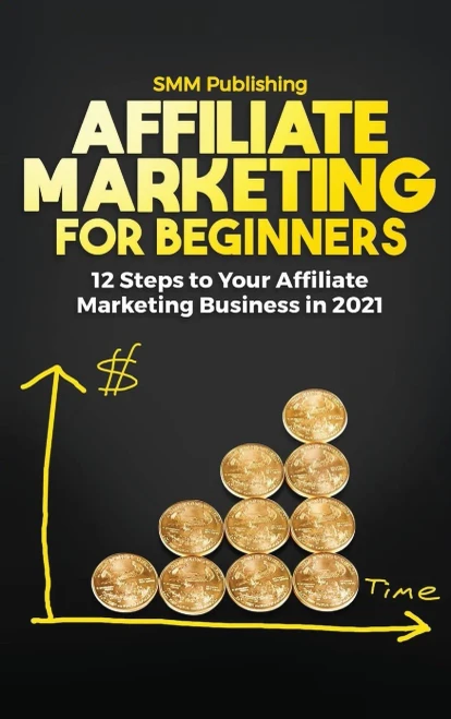 Affiliate Marketing For Beginners: 12 Steps To Your Affiliate Marketing Business In 2021