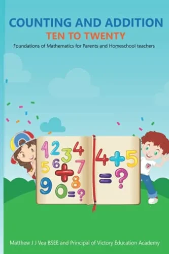 Counting And Addition Ten To Twenty: Foundations Of Mathematics For Parents And Homeschool Teachers