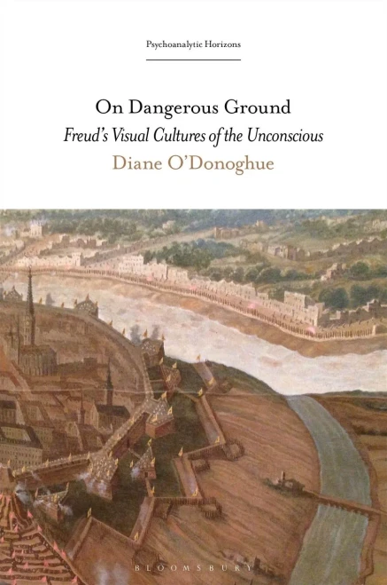 On Dangerous Ground: Freud�s Visual Cultures of the Unconscious (Psychoanalytic Horizons)