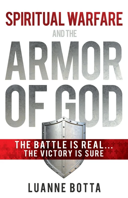 Spiritual Warfare And The Armor Of God: The Battle Is Real...The Victory Is Sure