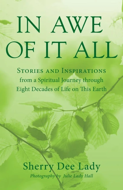 In Awe Of It All: Stories And Inspirations From A Spiritual Journey Through Eight Decades Of Life On This Earth