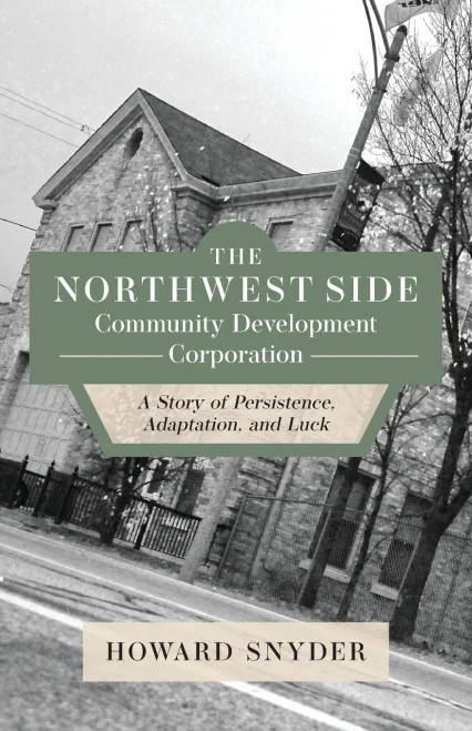 The Northwest Side Community Development Corporation: A Story Of Persistence, Adaptation, And Luck