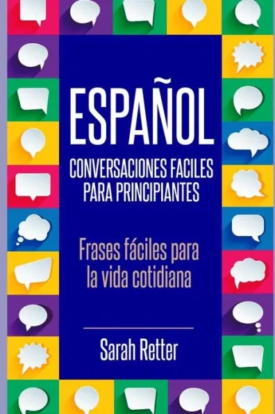 Español: CONVERSACIONES FACILES PARA PRINCIPIANTES: Frases fáciles para la vida cotidiana.