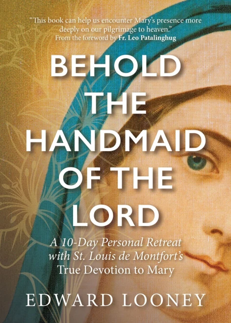 Behold The Handmaid Of The Lord: A 10-Day Personal Retreat With St. Louis De MontfortS True Devotion To Mary
