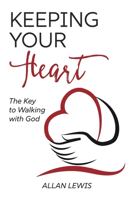 Keeping Your Heart: The Key To Walking With God