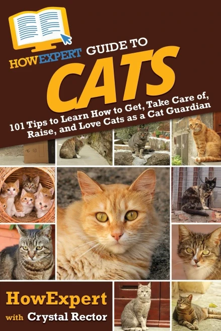 Howexpert Guide To Cats: 101 Tips To Learn How To Get, Take Care Of, Raise, And Love Cats As A Cat Guardian