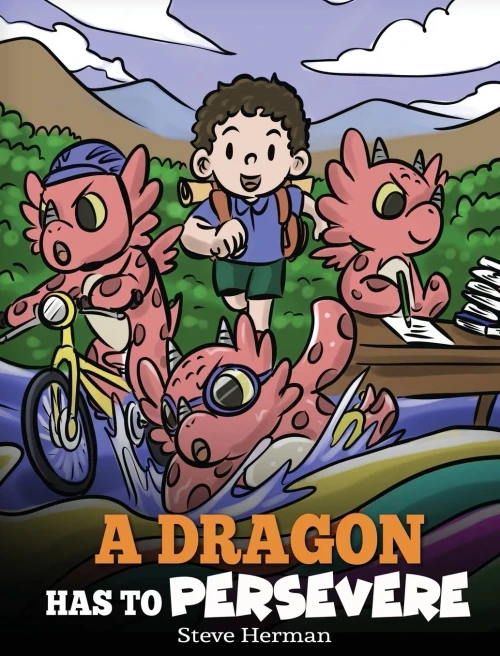 A Dragon Has To Persevere: A Story About Perseverance, Persistence, And Not Giving Up