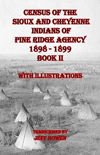 Census Of The Sioux And Cheyenne Indians Of Pine Ridge Agency 1898 - 1899 Book Ii: With Illustrations