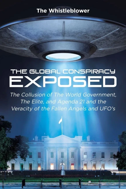 The Global Conspiracy Exposed: The Collusion Of The World Government, The Elite, And Agenda 21 And The Veracity Of The Fallen Angels And Ufo'S