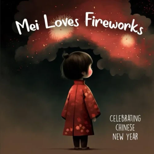 Mei Loves Fireworks Celebrating Chinese New Year: Holiday Picture Book For Kids