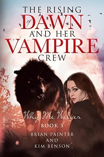 The Rising Of Dawn And Her Vampire Crew: Why Me Wolves