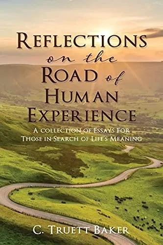 Reflections On The Road Of Human Experience: A Collection Of Essays For Those In Search Of Life'S Meaning