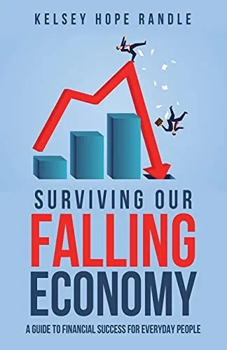 Surviving Our Falling Economy: A Guide To Financial Success For Everyday People