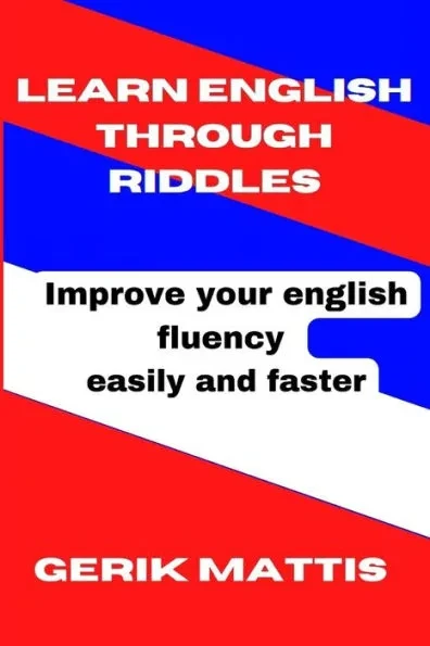 Learn English Through Riddles: Improving your english fluency easily and faster