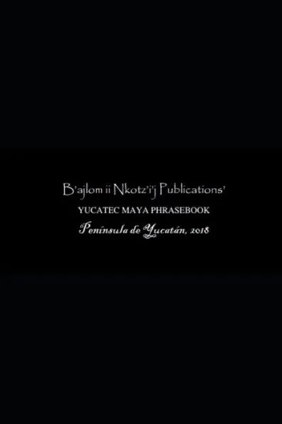 B'ajlom ii Nkotz'i'j Publications' Yucatec Maya Phrasebook: Special Edition
