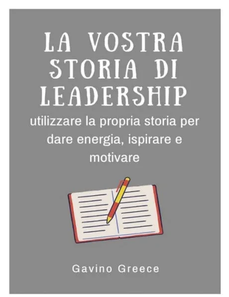 La vostra storia di leadership: utilizzare la vostra storia per dare energia, ispirare e motivare