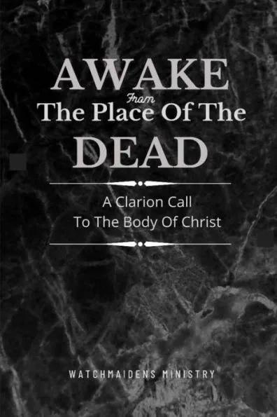 Awake from the Place of the Dead: A Clarion Call to the Body of Christ