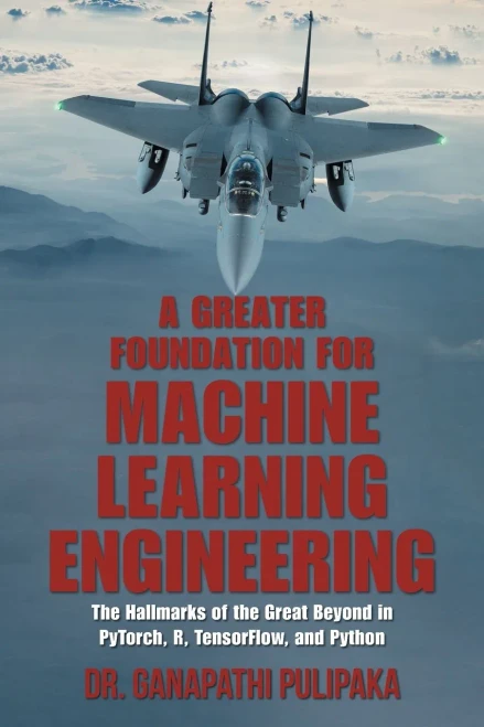 A Greater Foundation For Machine Learning Engineering: The Hallmarks Of The Great Beyond In Pytorch, R, Tensorflow, And Python
