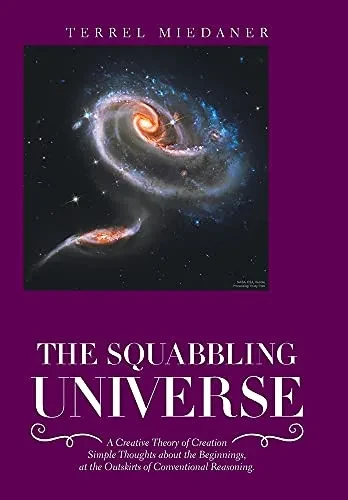 The Squabbling Universe : Simple Thoughts About The Beginnings, At The Outskirts Of Conventional Reasoning.