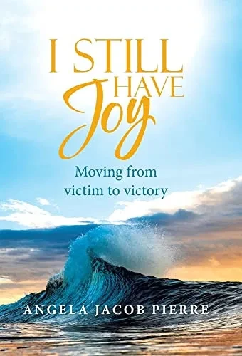 I Still Have Joy: Moving From Victim To Victory