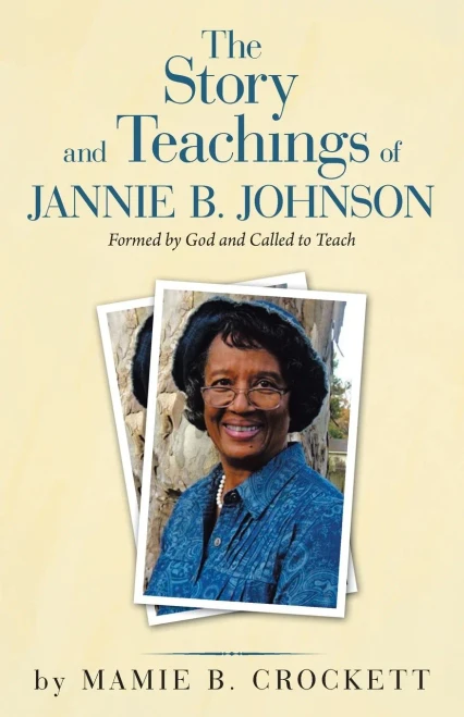 The Story And Teachings Of Jannie B. Johnson: Formed By God And Called To Teach