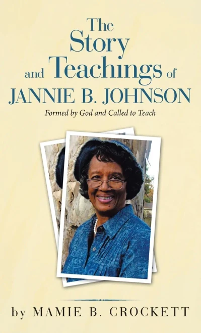 The Story And Teachings Of Jannie B. Johnson: Formed By God And Called To Teach