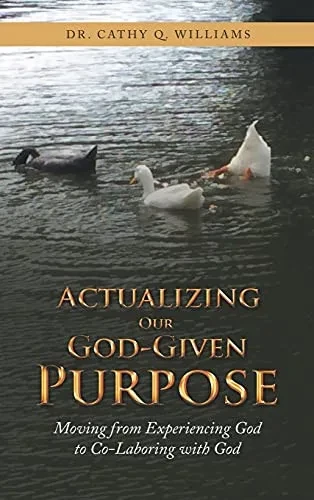Actualizing Our God-Given Purpose: Moving From Experiencing God To Co-Laboring With God