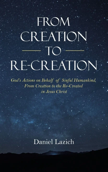From Creation To Re-Creation: GodS Actions On Behalf Of Sinful Humankind, From Creation To The Re-Created In Jesus Christ