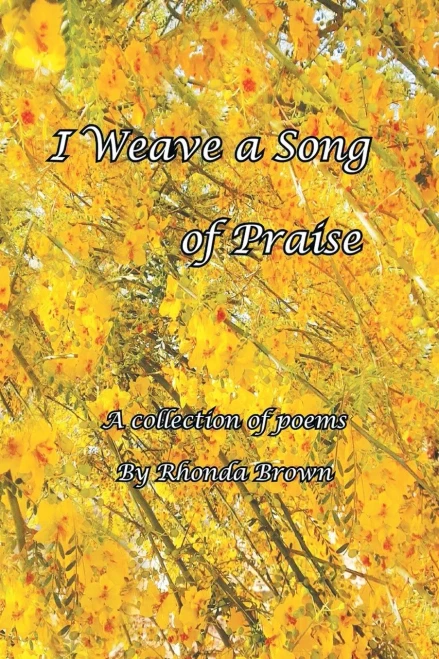 I Weave A Song Of Praise: A Collection Of Poems By Rhonda Brown