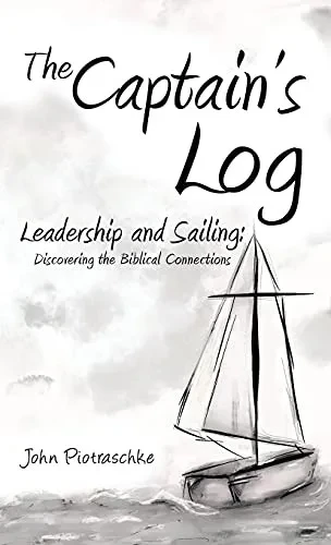 The CaptainS Log: Leadership And Sailing: Discovering The Biblical Connections