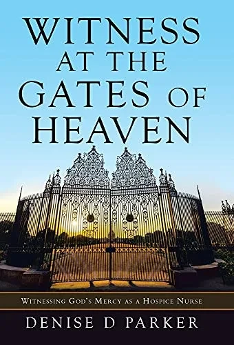 Witness At The Gates Of Heaven: Witnessing GodS Mercy As A Hospice Nurse