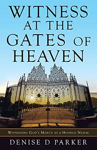 Witness At The Gates Of Heaven: Witnessing GodS Mercy As A Hospice Nurse