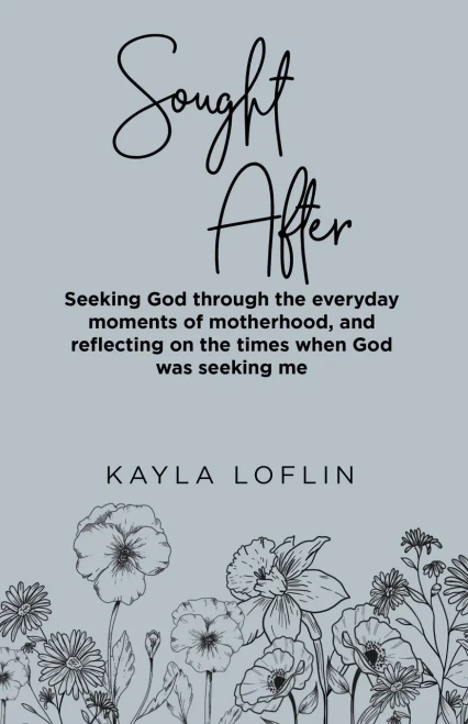 Sought After: Seeking God Through The Everyday Moments Of Motherhood, And Reflecting On The Times When God Was Seeking Me