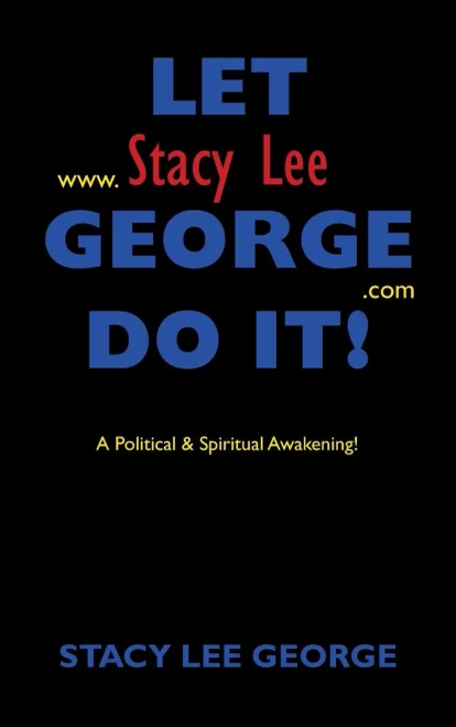 Let Stacy Lee George Do It!: A Political & Spiritual Awakening!