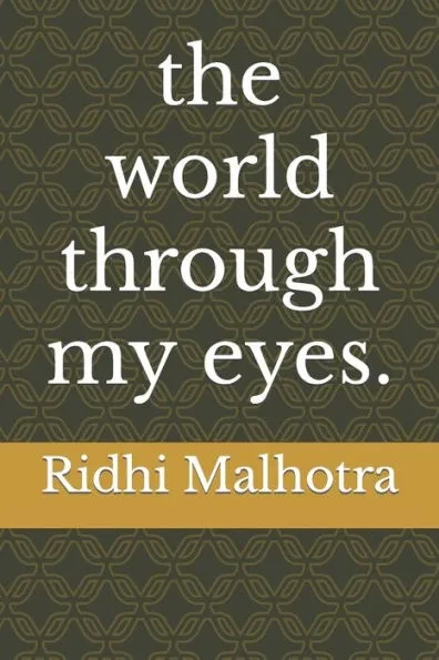 The world through my eyes.: by Ridhi Malhotra
