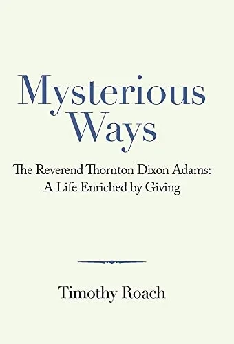Mysterious Ways: The Reverend Thornton Dixon Adams: A Life Enriched By Giving