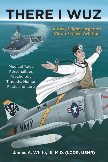 There I Wuz: A Navy Flight Surgeon'S View Of Naval Aviation
