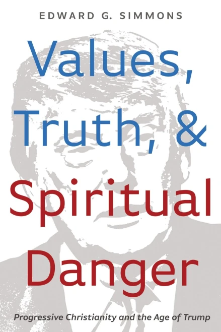 Values, Truth, And Spiritual Danger: Progressive Christianity And The Age Of Trump