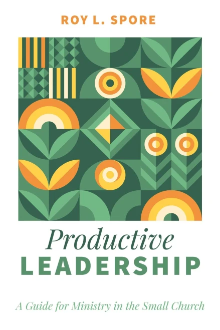 Productive Leadership: A Guide For Ministry In The Small Church