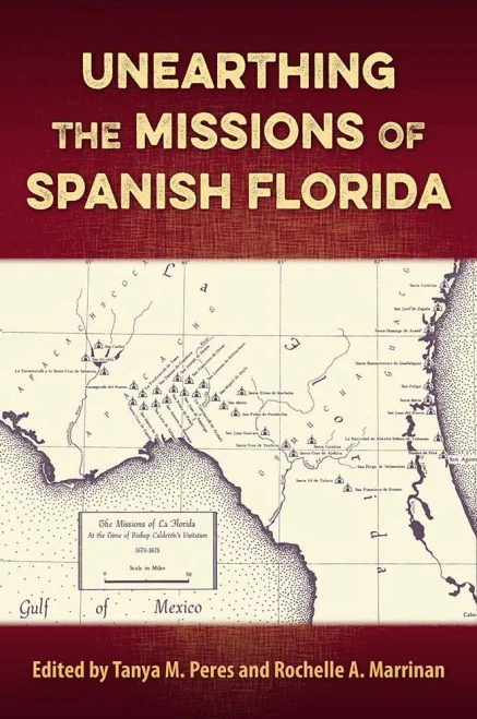 Unearthing The Missions Of Spanish Florida (Florida Museum Of Natural History: Ripley P. Bullen Series)
